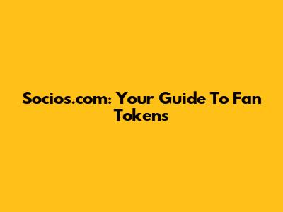 Socios.com: Your Guide To Fan Tokens
