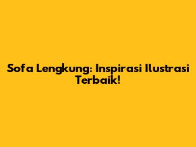Sofa Lengkung: Inspirasi Ilustrasi Terbaik!