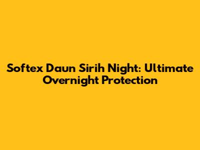 Softex Daun Sirih Night: Ultimate Overnight Protection