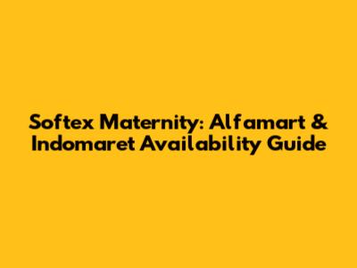 Softex Maternity: Alfamart & Indomaret Availability Guide