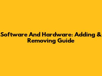 Software And Hardware: Adding & Removing Guide