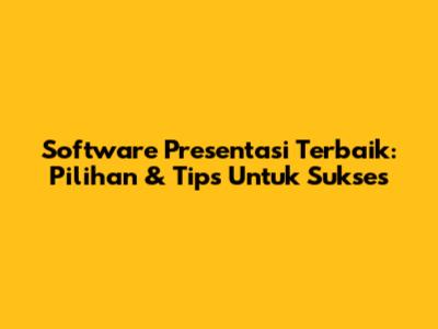 Software Presentasi Terbaik: Pilihan & Tips Untuk Sukses