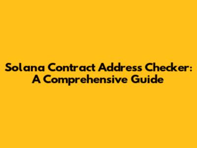 Solana Contract Address Checker: A Comprehensive Guide