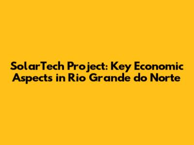SolarTech Project: Key Economic Aspects in Rio Grande do Norte