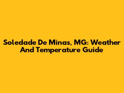Soledade De Minas, MG: Weather And Temperature Guide