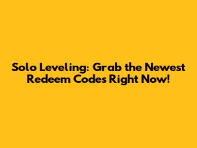Solo Leveling: Grab the Newest Redeem Codes Right Now!
