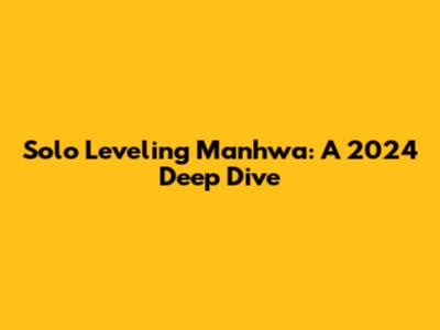 Solo Leveling Manhwa: A 2024 Deep Dive