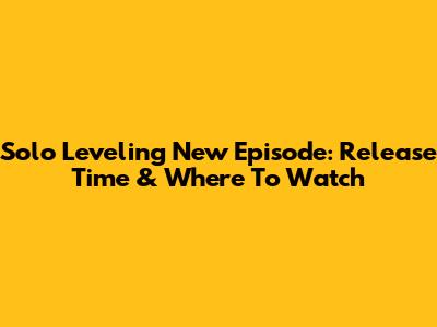 Solo Leveling New Episode: Release Time & Where To Watch
