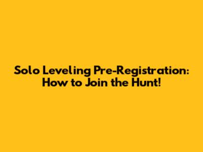 Solo Leveling Pre-Registration: How to Join the Hunt!