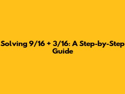 Solving 9/16 + 3/16: A Step-by-Step Guide