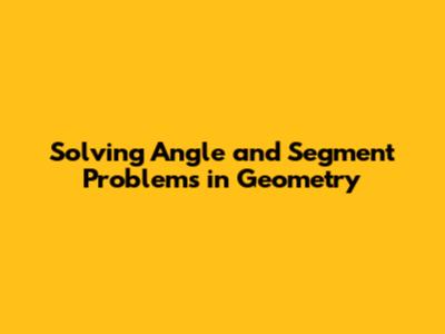 Solving Angle and Segment Problems in Geometry