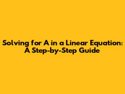 Solving for A in a Linear Equation: A Step-by-Step Guide