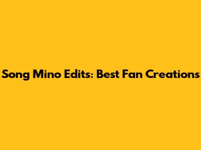 Song Mino Edits: Best Fan Creations