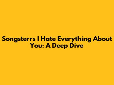 Songsterr's "I Hate Everything About You": A Deep Dive