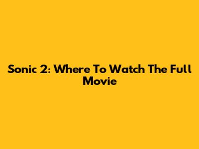 Sonic 2: Where To Watch The Full Movie