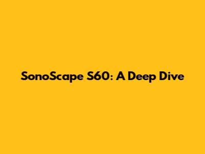 SonoScape S60: A Deep Dive