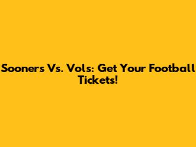 Sooners Vs. Vols: Get Your Football Tickets!