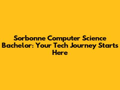 Sorbonne Computer Science Bachelor: Your Tech Journey Starts Here