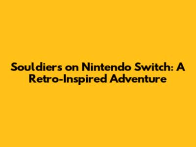 Souldiers on Nintendo Switch: A Retro-Inspired Adventure