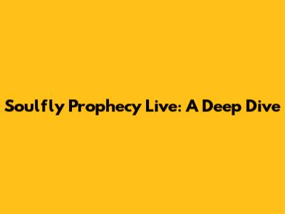 Soulfly Prophecy Live: A Deep Dive