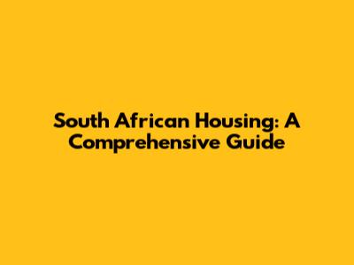 South African Housing: A Comprehensive Guide