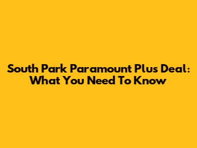 South Park Paramount Plus Deal: What You Need To Know
