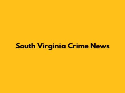 South Virginia Crime News