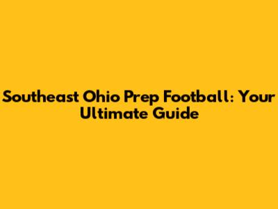 Southeast Ohio Prep Football: Your Ultimate Guide