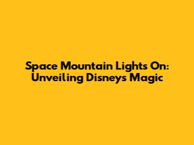 Space Mountain Lights On: Unveiling Disney's Magic