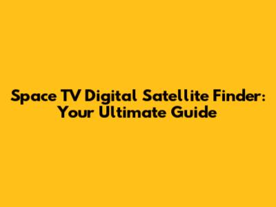 Space TV Digital Satellite Finder: Your Ultimate Guide