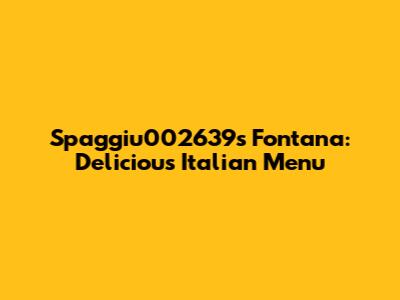 Spaggiu002639s Fontana: Delicious Italian Menu
