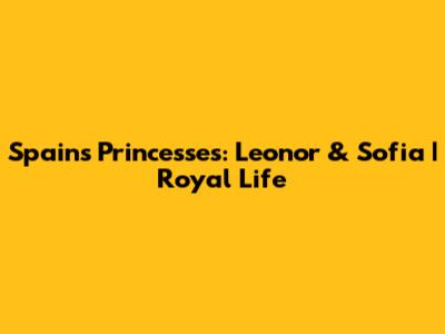 Spain's Princesses: Leonor & Sofia | Royal Life