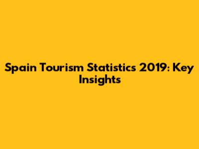 Spain Tourism Statistics 2019: Key Insights