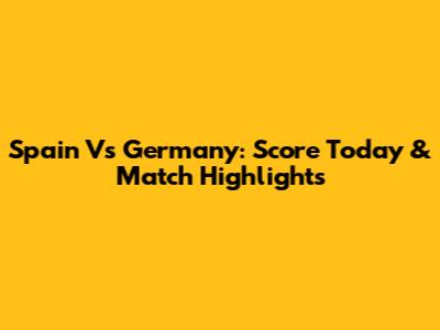Spain Vs Germany: Score Today & Match Highlights