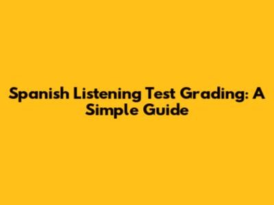 Spanish Listening Test Grading: A Simple Guide