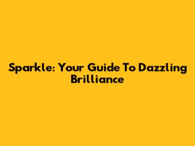 Sparkle: Your Guide To Dazzling Brilliance