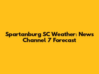 Spartanburg SC Weather: News Channel 7 Forecast