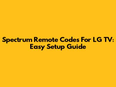 Spectrum Remote Codes For LG TV: Easy Setup Guide