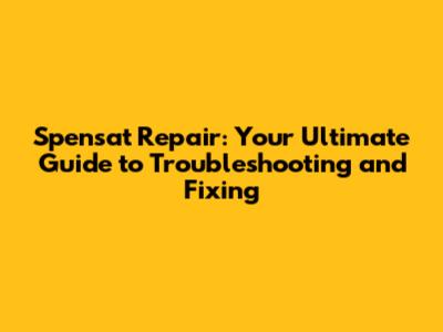 Spensat Repair: Your Ultimate Guide to Troubleshooting and Fixing