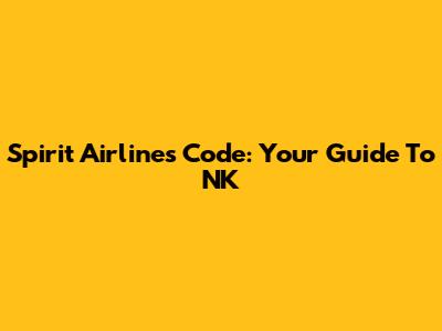 Spirit Airlines Code: Your Guide To NK