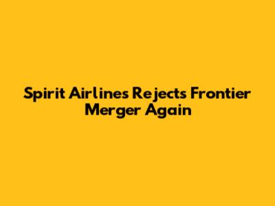 Spirit Airlines Rejects Frontier Merger Again