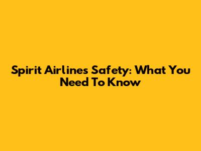 Spirit Airlines Safety: What You Need To Know