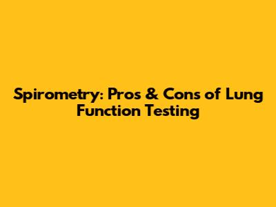 Spirometry: Pros & Cons of Lung Function Testing
