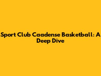 Sport Club Caadense Basketball: A Deep Dive