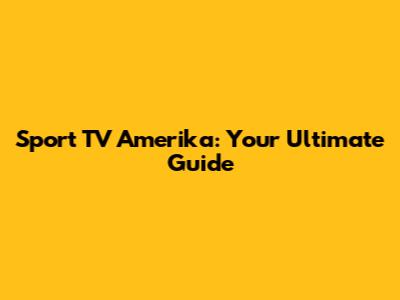 Sport TV Amerika: Your Ultimate Guide