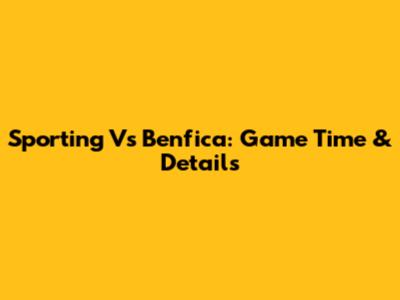 Sporting Vs Benfica: Game Time & Details