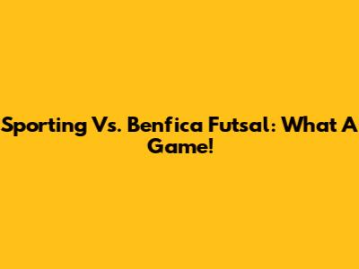 Sporting Vs. Benfica Futsal: What A Game!