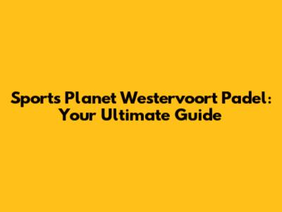 Sports Planet Westervoort Padel: Your Ultimate Guide