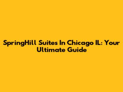 SpringHill Suites In Chicago IL: Your Ultimate Guide
