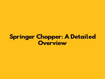 Springer Chopper: A Detailed Overview